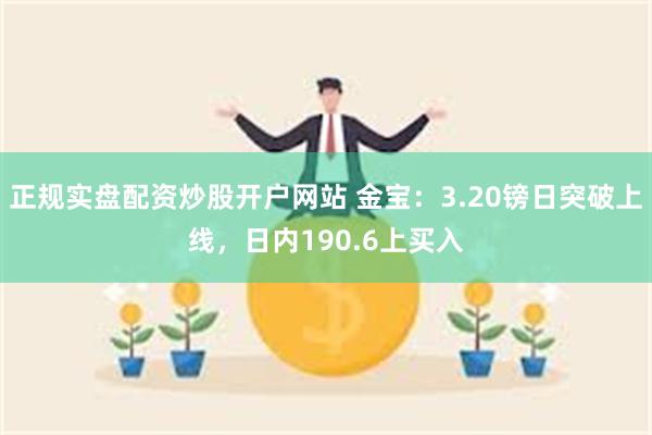 正规实盘配资炒股开户网站 金宝：3.20镑日突破上线，日内190.6上买入