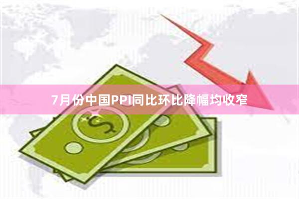 7月份中国PPI同比环比降幅均收窄