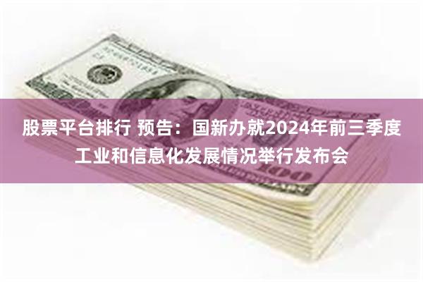 股票平台排行 预告：国新办就2024年前三季度工业和信息化发展情况举行发布会